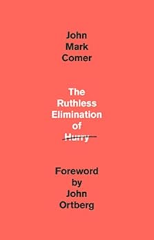 The Ruthless Elimination of Hurry: How to Stay Emotionally Healthy and Spiritually Alive in the Chaos of the Modern World by [John Mark Comer, John Ortberg]