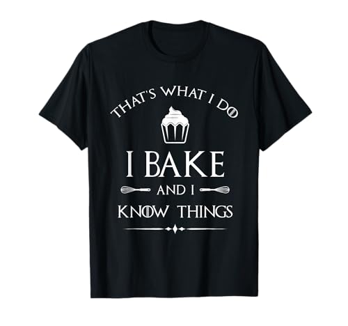 I Bake and I Know Things - Funny Pastry Baker - Baking Gift T-Shirt Small