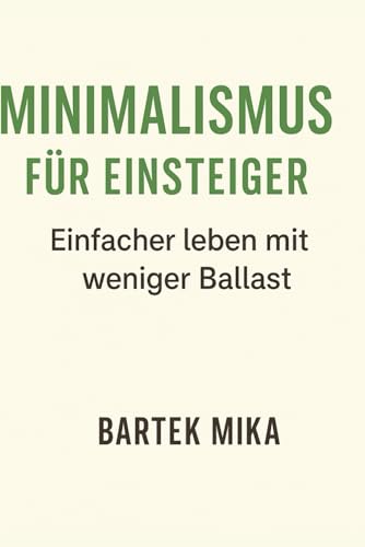Minimalismus für Einsteiger: Einfacher leben mit weniger Ballast