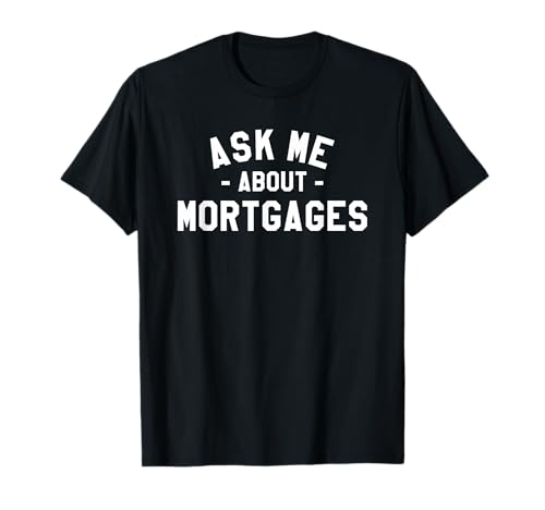 Ask Me About Mortgages Real Estate Broker Loan Mortgage T-Shirt