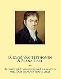 Beethoven Symphonies #6-9 Arranged for Solo Piano by Franz Liszt (Beethoven Symphonies for Piano Solo Sheet Music, Band 12) - Franz Liszt, Ludwig van Beethoven, Samwise Publishing 