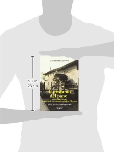 Il Profumo Del Pane. Nella Bassa Friulana Attraverso Le Vicende Dei MulinâRs Di Muzzana - 3