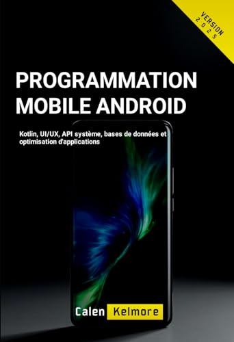 Programmation Mobile Android: Kotlin, UI/UX, API système, bases de données et optimisation d'applications