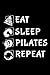 Running Log Book - Funny Pilates Art Eat, Sleep, Pilates, Repeat - Funny Gym Art Graphic: Pilates, Daily and Weekly Run Planner to Improve Your Runs, ... Day By Day Log For Runner & Jogger,Agenda