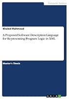 A Proposed Software Description Language for Representing Program Logic in XML 3656370354 Book Cover