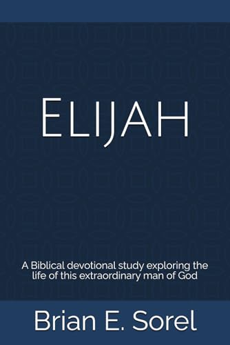 Elijah: A Biblical devotional study exploring the life of this