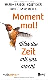 Moment mal!: Was die Zeit mit uns macht