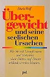 Übergewicht und seine seelischen Ursachen. Wie Sie mit Genuss essen und trotzdem ohne  Dia?ten auf Dauer schlank werden ko?nnen - Doris Wolf