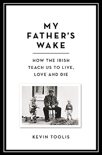 My Father's Wake: How the Irish Teach Us to Live, Love and Die