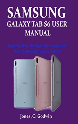 SAMSUNG GALAXY TAB S6 USER MANUAL: Step By Stey On How To Customize Your Samsung Galaxy Tab S6