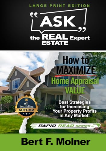 How to MAXIMIZE Your Home Appraisal Value - Ask the Real Estate Expert: Best Strategies for Increasing Your Property Profits in Any Market (Rapid Read Series)