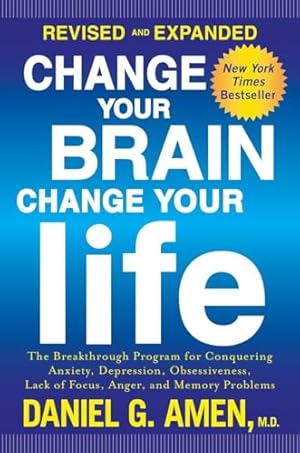 Book cover Change Your Brain, Change Your Life (Revised and Expanded): The Breakthrough Program for Conquering Anxiety, Depression, Obsessiveness, Lack of Focus, Anger, and Memory Problems