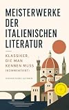 Meisterwerke der italienischen Literatur - Klassiker, die man kennen muss (Kommentiert): Erweiterte Ausgabe. Die göttliche Komödie, Das Dekameron, Rasender ... Sechs Personen suchen einen Autor