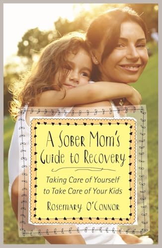 A Sober Mom's Guide to Recovery: Taking Care of Yourself to Take Care of Your Kids