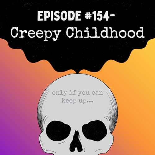 Episode #154- Creepy Childhood