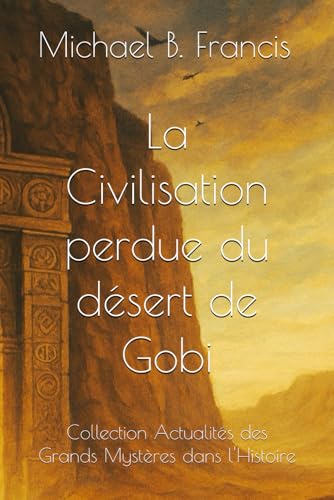 La Civilisation perdue du désert de Gobi: Mémoire et mystère d’un empire effacé