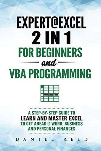 Image of Expert @ Excel: 2 in1 For Beginners + VBA Programming: A Step by Step Guide to Learn and Master Excel To Get Ahead @ Work, Business and Personal Finances