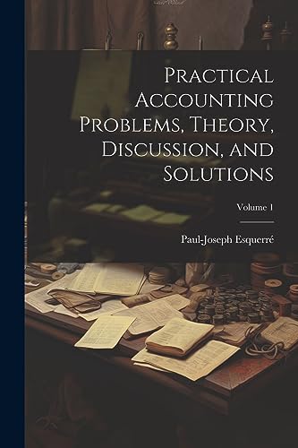 Practical Accounting Problems, Theory, Discussion, and Solutions; Volume 1