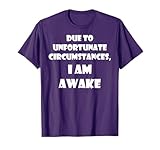 Due To Unfortunate Circumstances, I'm Awake Funny T-Shirt T-Shirt