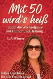 Mit 50 wird's heiß: durch die Wechseljahre mit Humor und Haltung