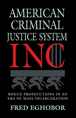 AMERICAN CRIMINAL JUSTICE SYSTEM INC: Rogue Prosecutions in an Era of Mass Incarceration (True Crime : General)