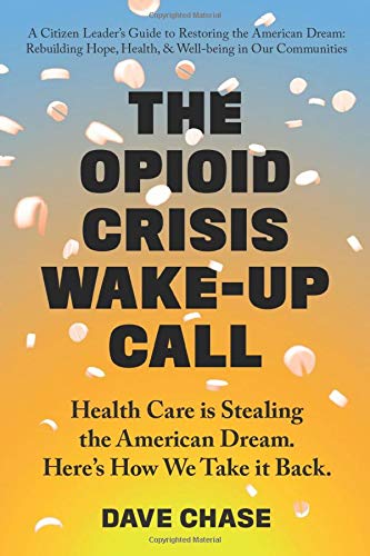 The Opioid Crisis Wake-Up Call: Health Care is Stealing the American Dream. Here’s How We Take it Back
