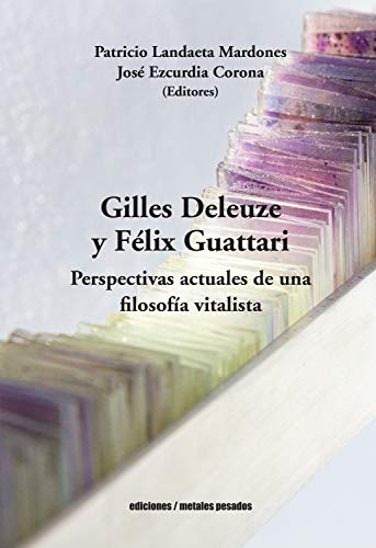 Gilles Deleuze y Félix Guattari: Perspectivas actuales de una filosofía vitalista (Spanish Edition)
