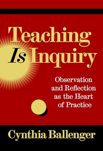 Teaching Is Inquiry: Observation and Reflection as the Heart of Practice