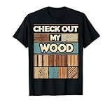 Check Out My Wood Woodworking Carpenter Handyman Woodworkers T-Shirt