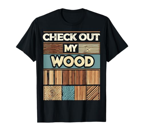 Check Out My Wood Woodworking Carpenter Handyman Woodworkers T-Shirt