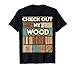 Check Out My Wood Woodworking Carpenter Handyman Woodworkers T-Shirt