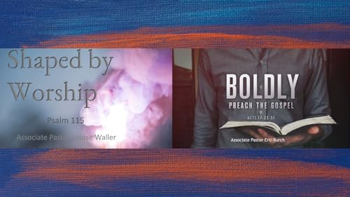 "Shaped By Worship" and "Boldly Preach The Gospel"