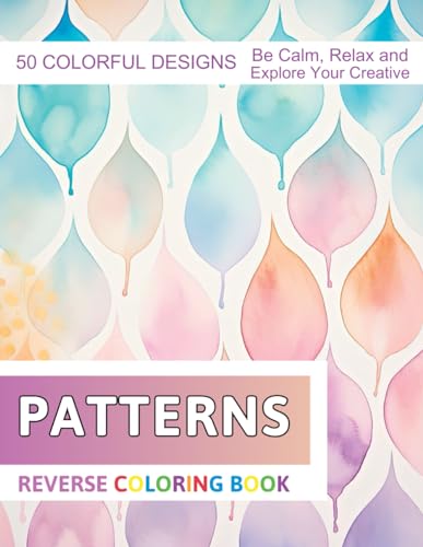Patterns Reverse Coloring Book: Stress Relief And Relaxation Reverse Coloring Pages