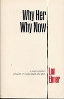 Why Her Why Now: A Man's Journey Through Love and Death and Grief 0944844472 Book Cover