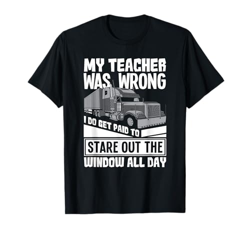 My Teacher Was Wrong - Funny Trucker Truck Driver T-Shirt