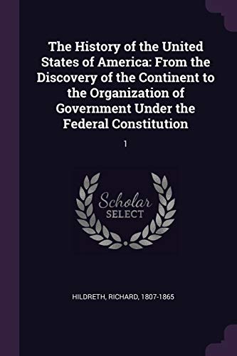 The History of the United States of America: From the Discovery of the Continent to the Organization of Government Under the Federal Constitution: 1