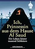 Ich, Prinzessin aus dem Hause Al Saud: Ein Leben hinter tausend Schleiern