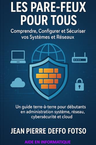 livre Les Pare-feux pour Tous : Comprendre, Configurer et Sécuriser vos Systèmes et Réseaux: Un guide terre-à-terre pour débutants en administration système, réseau, cybersécurité et cloud