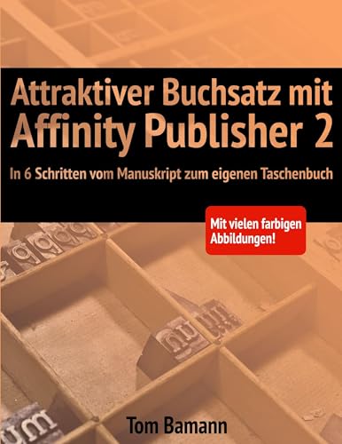 Attraktiver Buchsatz mit Affinity Publisher 2: In 6 Schritten vom Manuskript zum eigenen Taschenbuch