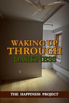 Waking Up Through Darkness: The Happiness Project