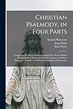  Christian Psalmody, in Four Parts: Comprising Dr. Watts\'s Psalms Abridged; Dr. Watts\'s Hymns Abridged; Select Hymns From Other Authors; and Select ... With Directions for Musical Expression
