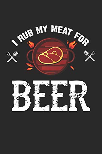Mein Grillbuch: ♦ deine eigenen Grillrezepte auf einen Blick ♦ Vorausgefülltes Grillprotokoll für deine eigenen Rezepte und Fleisch-Kreationen ♦ ... Motiv: Rub my meat for beer (German Edition)