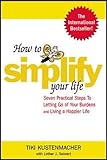 simplify your life einfacher und glücklicher leben  How to Simplify Your Life: Seven Practical Steps to Letting Go of Your Burdens and Living a Happier Life