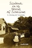 Shadows In My House Of Sunshine: A Journey of Discovery