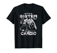 Your Sister Is My Cardio ::: Funny Fitness Motivation Maglietta