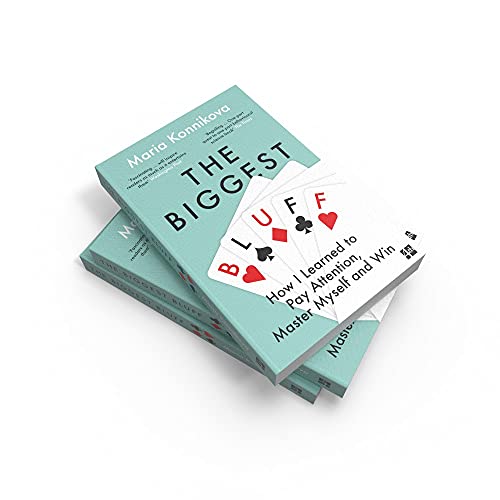 The Biggest Bluff: How I Learned to Pay Attention, Master Myself, and Win