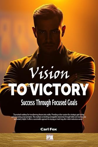 Vision to Victory: Success Through Focused Goals: Learn the Art of Strategic Goal Setting and Motivation to Overcome Procrastination, Unlock Your ... Momentum (The Flourish & Thrive Series)
