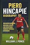 PIERO HINCAPIÉ BIOGRAPHY: Breaking Barriers, Building Legacy, And Redefining Modern Football Defending