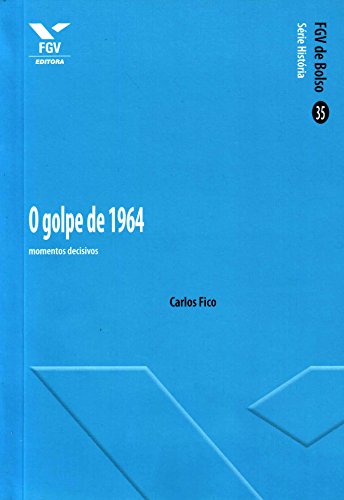 O Golpe de 1964. Momentos Decisivos