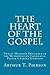 The Heart of the Gospel: Twelve Messages Delivered in the Metropolitan Tabernacle, Pastor Charles Spurgeon